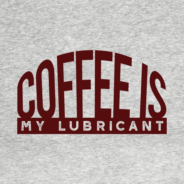 Funny Engineer Pun Coffee is My Lubricant by whyitsme